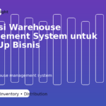 Aplikasi Warehouse Management System untuk Bisnis yang Ingin Scale Up Lebih Cepat