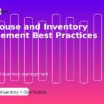 Warehouse and Inventory Management: Best Practices for Visibility, Accuracy, and Growth